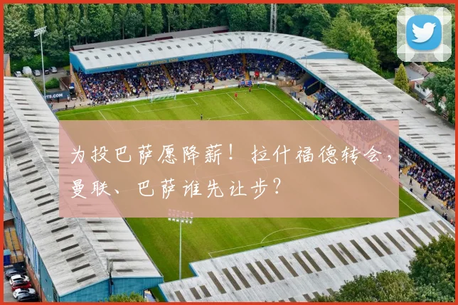 为投巴萨愿降薪！拉什福德转会，曼联、巴萨谁先让步？