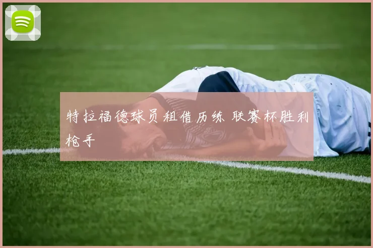 特拉福德球员租借历练 联赛杯胜利枪手